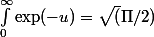 \int_{0}^{\infty}\exp (-u)=\sqrt(\Pi/2)